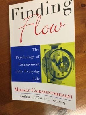  Finding Flow: The Psychology of Engagement -  A Journey into the Rhythms of Optimal Experience and Passionate Presence!